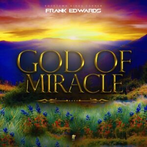 God of Miracles Lyrics Frank Edwards Mp3