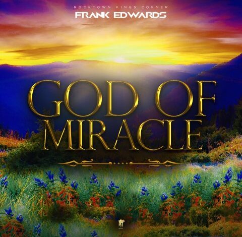 God of Miracles Lyrics Frank Edwards Mp3