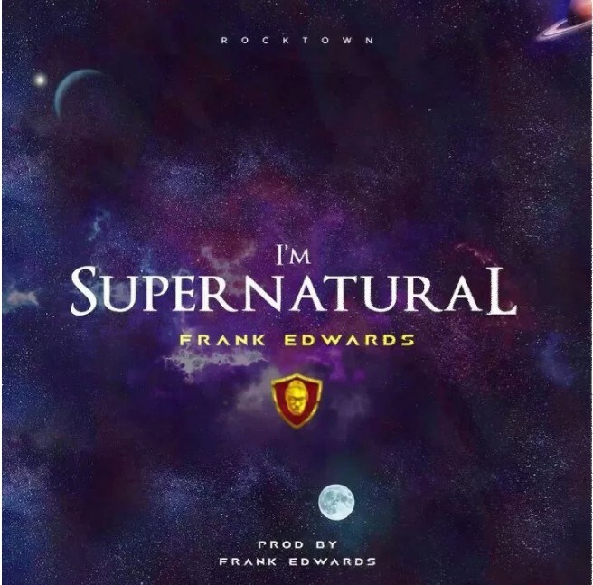 I'm Supernatural by Frank Edwards Mp3, Video and Lyrics