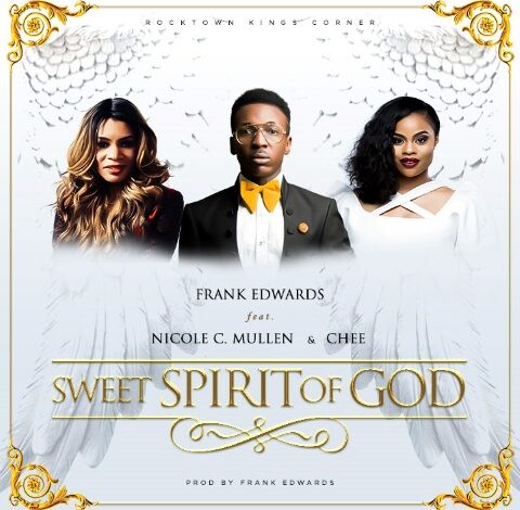 Sweet Spirit of God Lyrics Frank Edwards Ft. Chee and Nicole Mp3