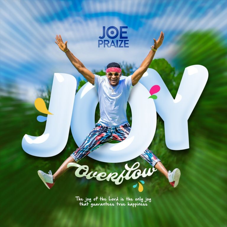 Joy Overflow Lyrics Joe Praize Video and Mp3