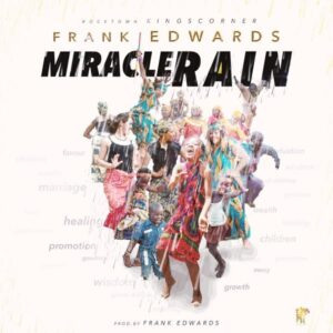 Frank Edwards - Miracle Rain Mp3, Lyrics