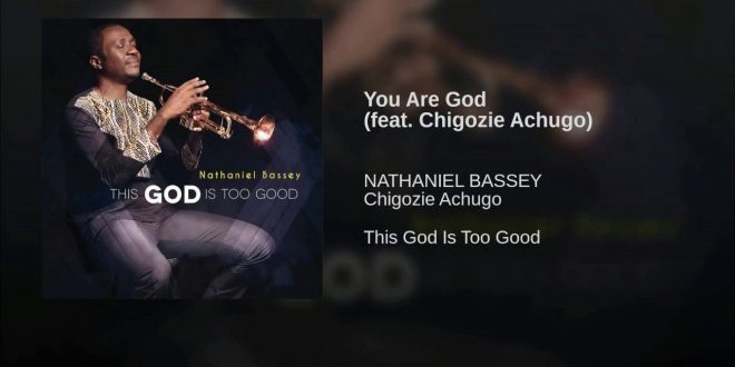 You are God by Nathaniel Bassey Ft. Chigozie Achugo Mp3 and Lyrics