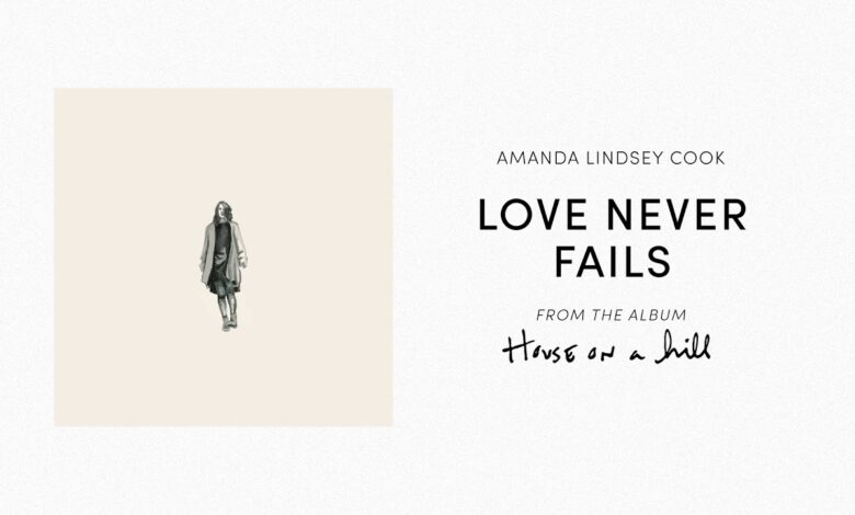 Love Never Fails Lyrics Amanda Lindsey Cook Video, Mp3