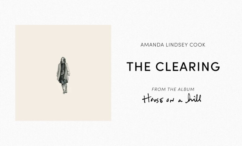The Clearing Lyrics Amanda Lindsey Cook Video, Mp3