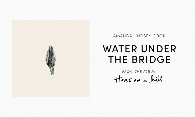 Water Under the Bridge Lyrics Amanda Lindsey Cook Video and Mp3