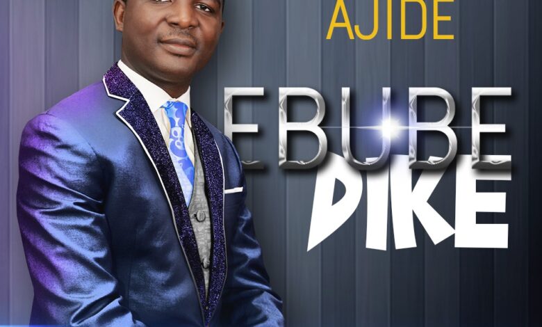 Ebube Dike by Femi Ajide Mp3, Video and Lyrics