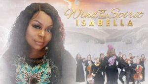Wind of The Spirit by Isabella Melodies Mp3, Video and Lyrics