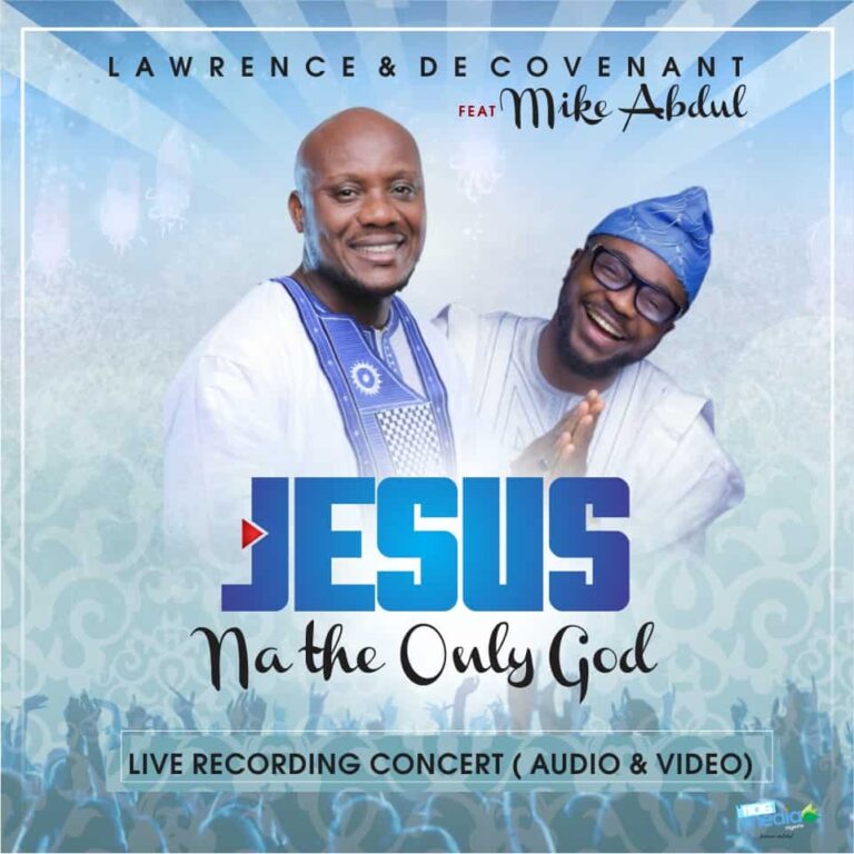 Jesus Na The Only God by Lawrence & De’Covenant Ft. Mike Abdul Mp3 and Lyrics