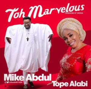 Toh Marvelous by Mike Abdul Ft. Tope Alabi Mp3 and Lyrics