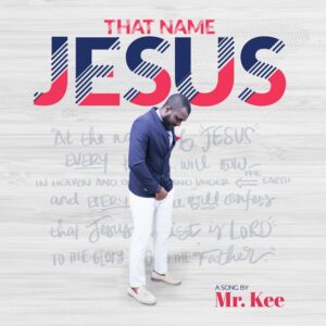 That Name Jesus by Mr. Kee Mp3 and Lyrics