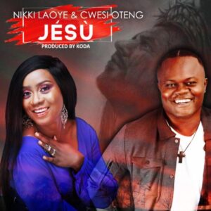 Jesu by Nikki Laoye Ft. Cwesi Oteng Mp3 and Lyrics