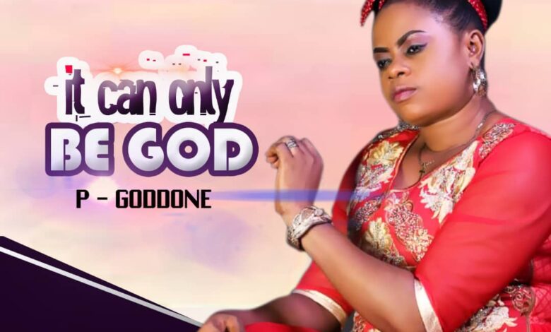 It Can Only Be God by P-Goddone Lyrics and Mp3