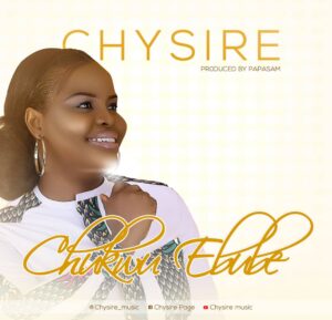 Chukwuebube by Chysire Mp3, Video and Lyrics