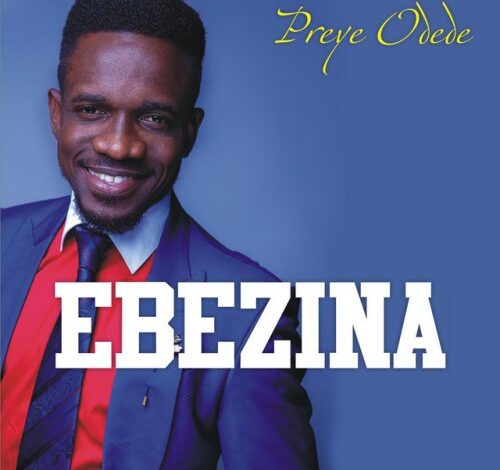 Ebeniza by Preye Odede Mp3, Video and Lyrics