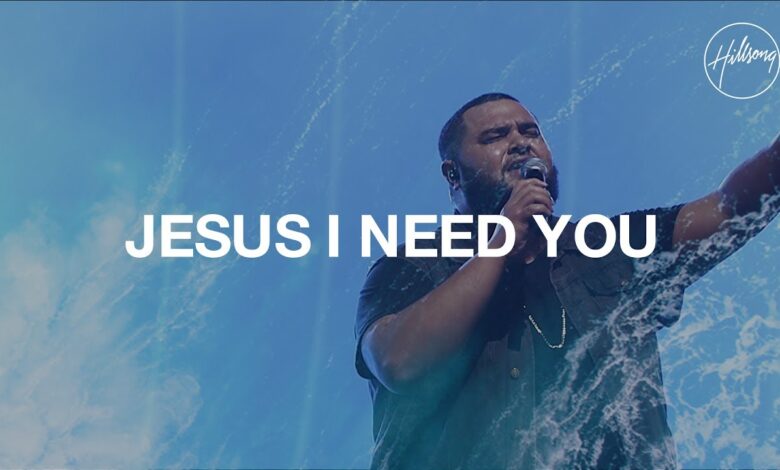 Jesus I Need You Lyrics by Hillsong Worship + Video