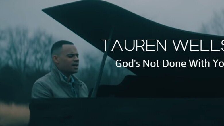 Tauren Wells - God’s Not Done With You Mp3, Lyrics, Video