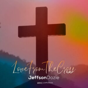 Love From The Cross by Jeffson Dozie Mp3 and Lyrics