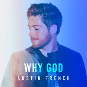 Why God by Austin French Audio, Video and Lyrics