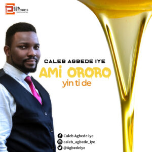Ami Ororo Yin Ti De by Caleb Agbede Iye Mp3 and Lyrics