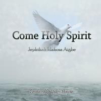Come Holy Spirit by Jephthah Idahosa Mp3 and Lyrics