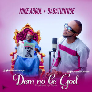 Dem No Be God by Mike Abdul Ft. Babatunmise Mp3 and Lyrics