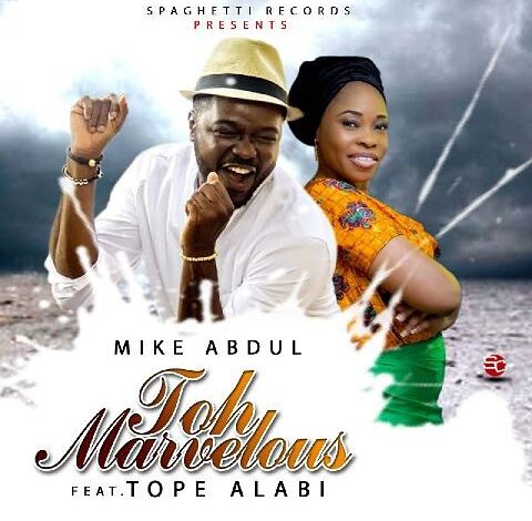 Toh Marvelous by Mike Abdul Ft. Tope Alabi Mp3 and Lyrics