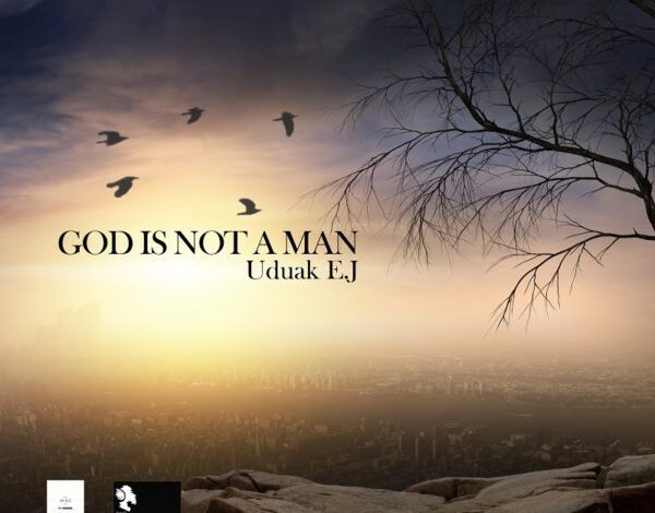 God Is Not A Man by Uduak EJ Mp3 and Lyrics