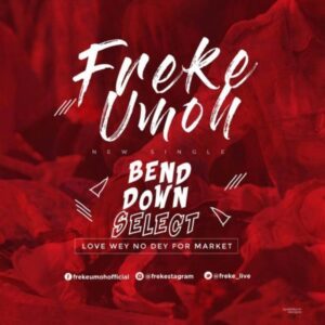 Bend Down Select by Freke Umoh Mp3, Video and Lyrics