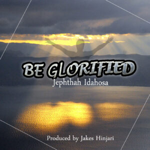 Be Glorified by Jephthah Idahosa Mp3 and Lyrics