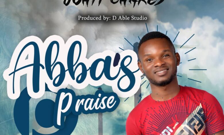 Abba’s Praise by John Chares Mp3 and Lyrics