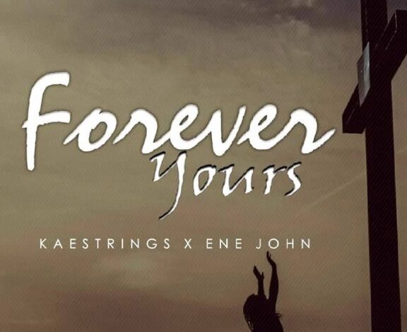 Forever Yours by Kaestrings Ft. Ene John Mp3 and Lyrics