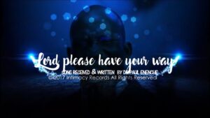 Lord Please Have Your Way by Pastor Paul Enenche Mp3, Video and Lyrics