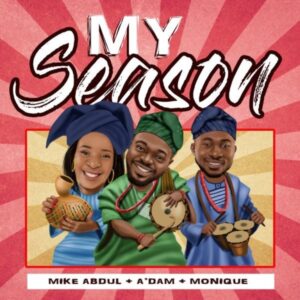 My Season by Mike Abdul Ft. A’dam & Monique Mp3 and Lyrics