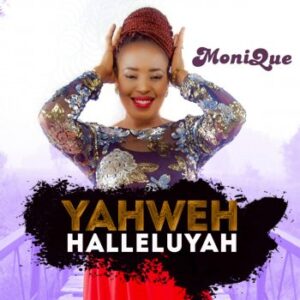 Monique by Yahweh Halleluyah Mp3 and Lyrics