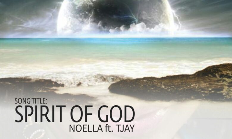 Spirit of God by Noella Ft. TJay Mp3 and Lyrics