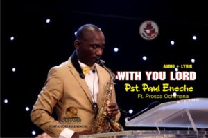 With You Lord by Pastor Paul Enenche Mp3, Video and Lyrics
