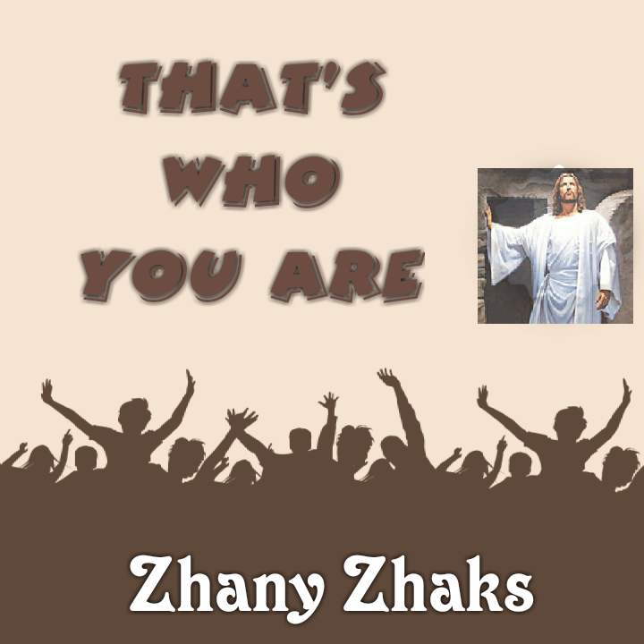 That’s Who You Are by Zhany Zhaks Mp3 and Lyrics