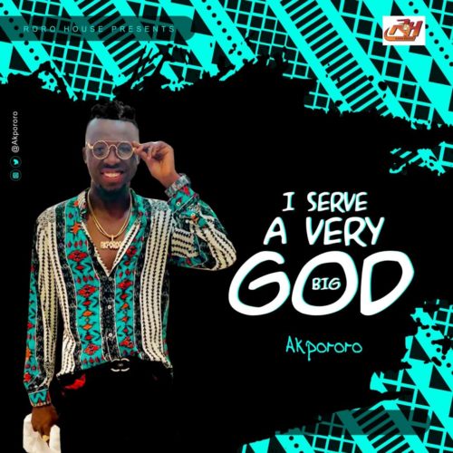 Akpororo - I Serve A Very Big God Mp3 and Lyrics