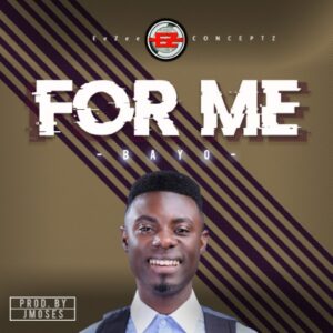 For Me by Bayo MP3, Video and Lyrics