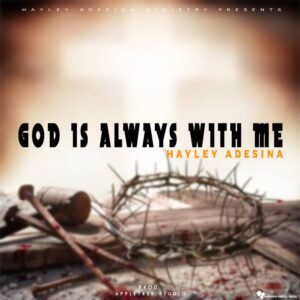 God is Always With Me by Hayley Adesina Mp3 and Lyrics