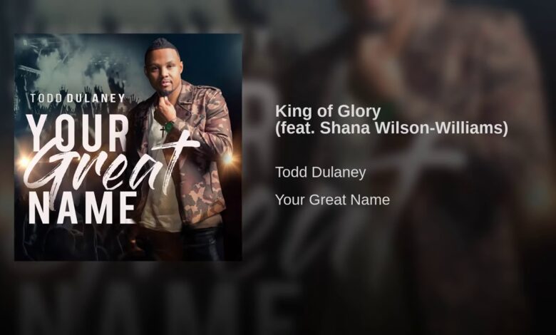 King Of Glory by Todd Dulaney Ft. Shana Wilson-Williams Audio Mp3 and Lyrics