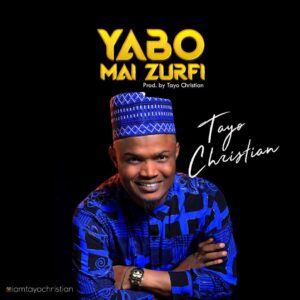 Yabo Mai Zurfi by Tayo Christian Mp3, Video and Lyrics