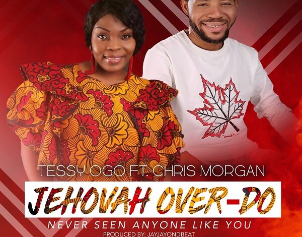Jehovah Over Do by Tessy Ogo Ft. Chris Morgan Mp3, Video and Lyrics