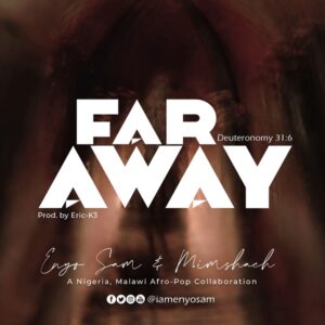 Far Away by Enyo Sam & Mimshach Mp3, Video and Lyrics
