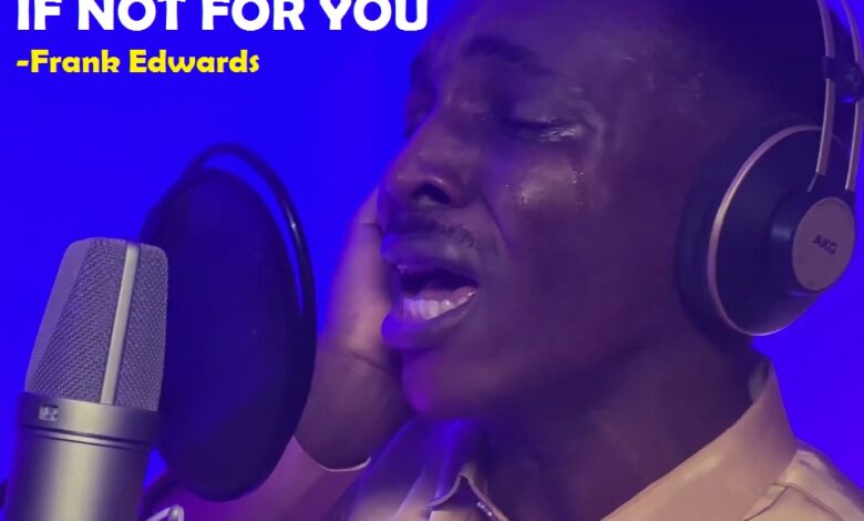Frank Edwards - If Not For You Mp3, Video and Lyrics