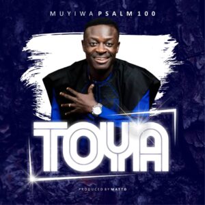 TOYA by Muyiwa Psalm100 Mp3 and Lyrics