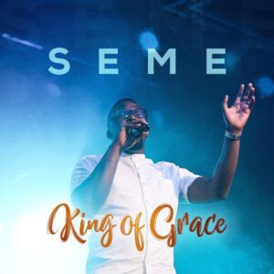King Of Grace by Seme Mp3, Video and Lyrics