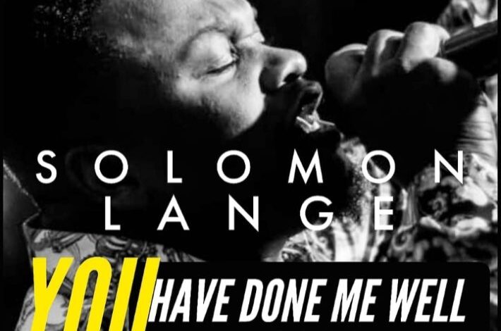 You Have Done Me Well by Solomon Lange Mp3, Video and Lyrics