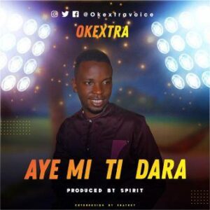 Aye Mi Ti Dara by Okextra Mp3 and Lyrics